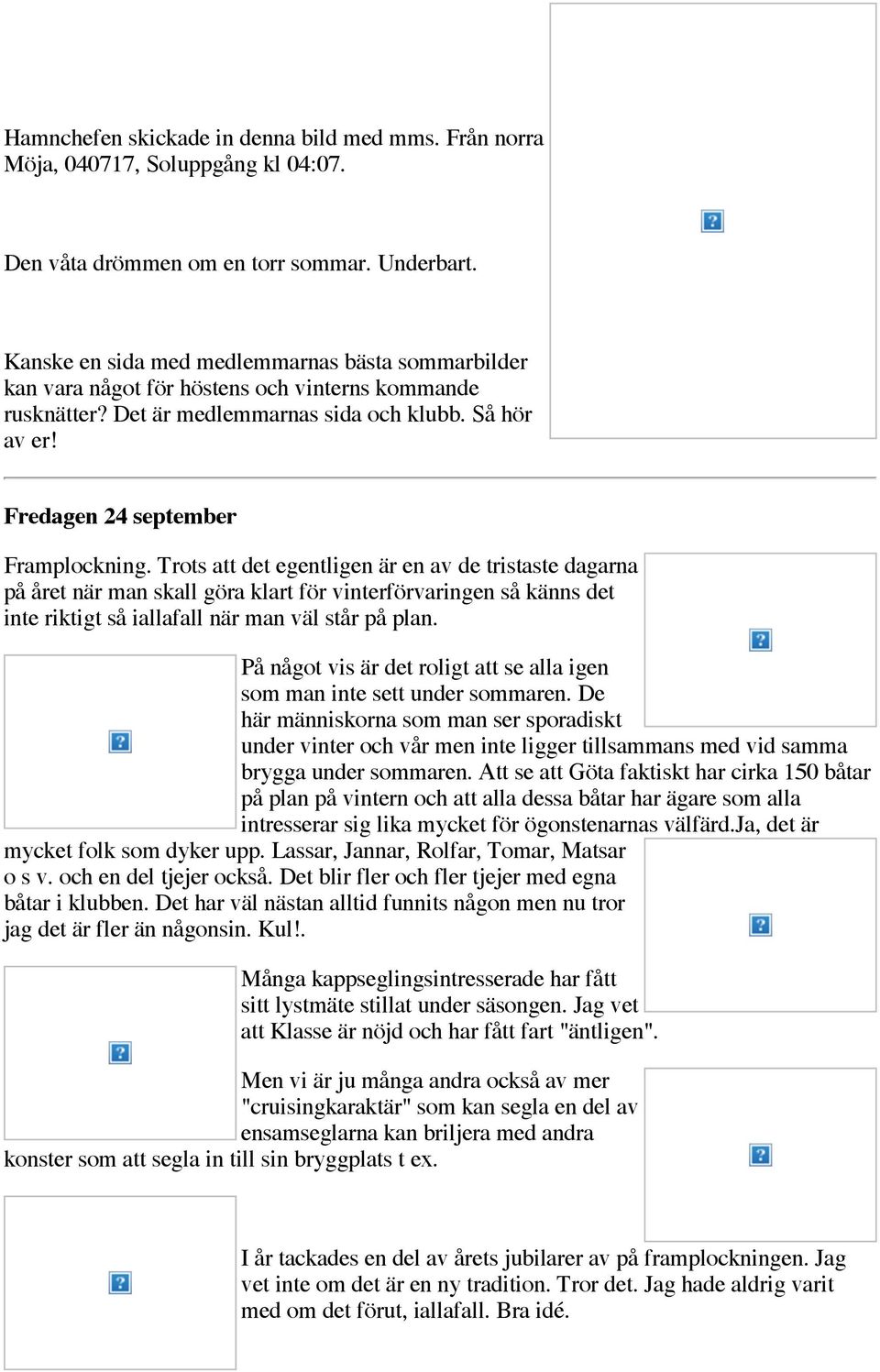 Trots att det egentligen är en av de tristaste dagarna på året när man skall göra klart för vinterförvaringen så känns det inte riktigt så iallafall när man väl står på plan.