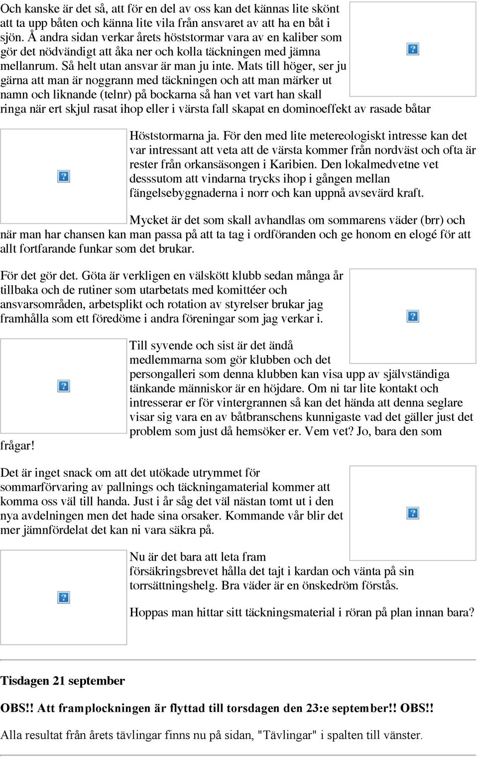 Mats till höger, ser ju gärna att man är noggrann med täckningen och att man märker ut namn och liknande (telnr) på bockarna så han vet vart han skall ringa när ert skjul rasat ihop eller i värsta