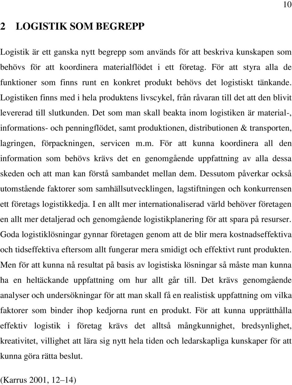 Logistiken finns med i hela produktens livscykel, från råvaran till det att den blivit levererad till slutkunden.