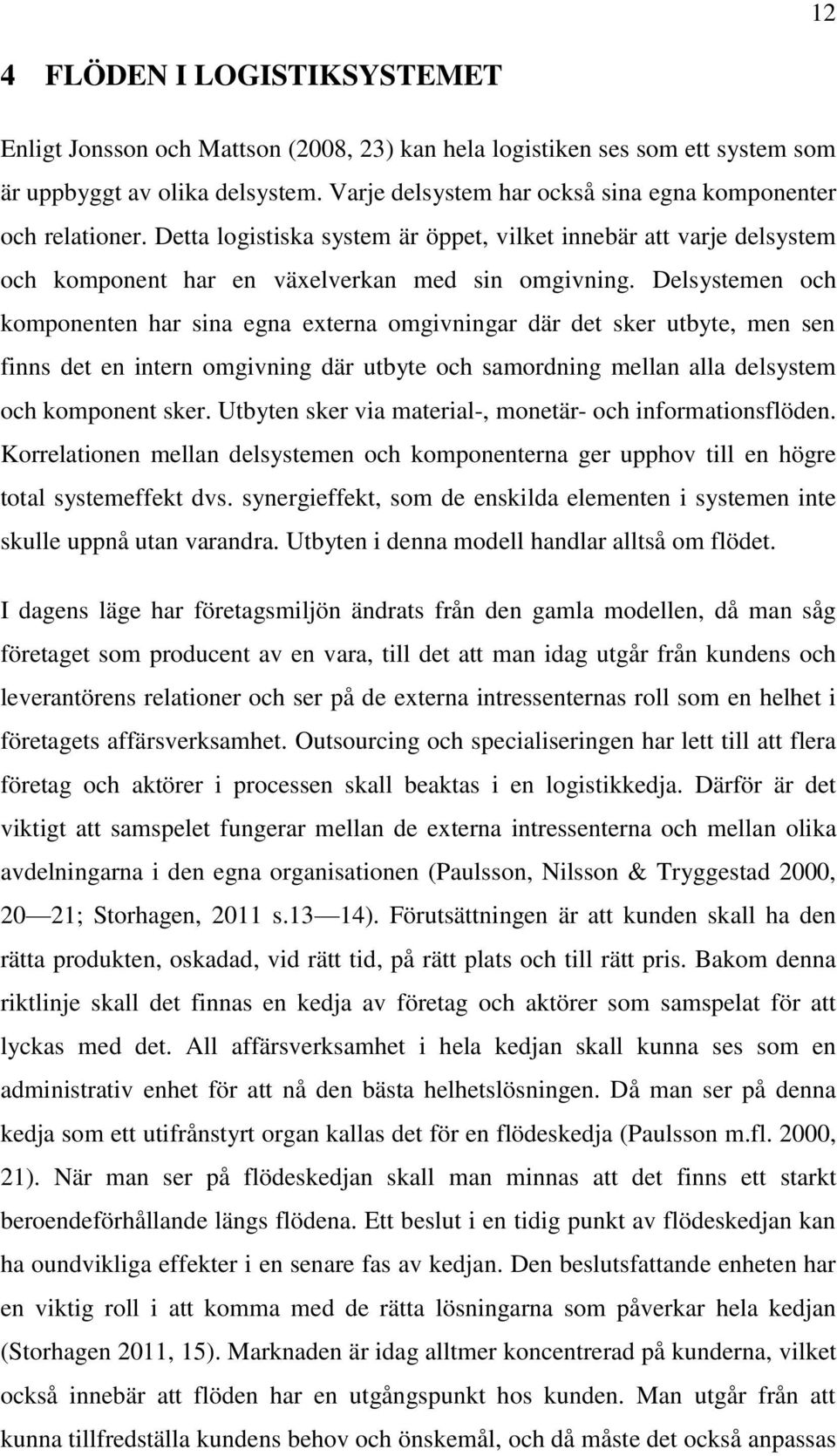 Delsystemen och komponenten har sina egna externa omgivningar där det sker utbyte, men sen finns det en intern omgivning där utbyte och samordning mellan alla delsystem och komponent sker.