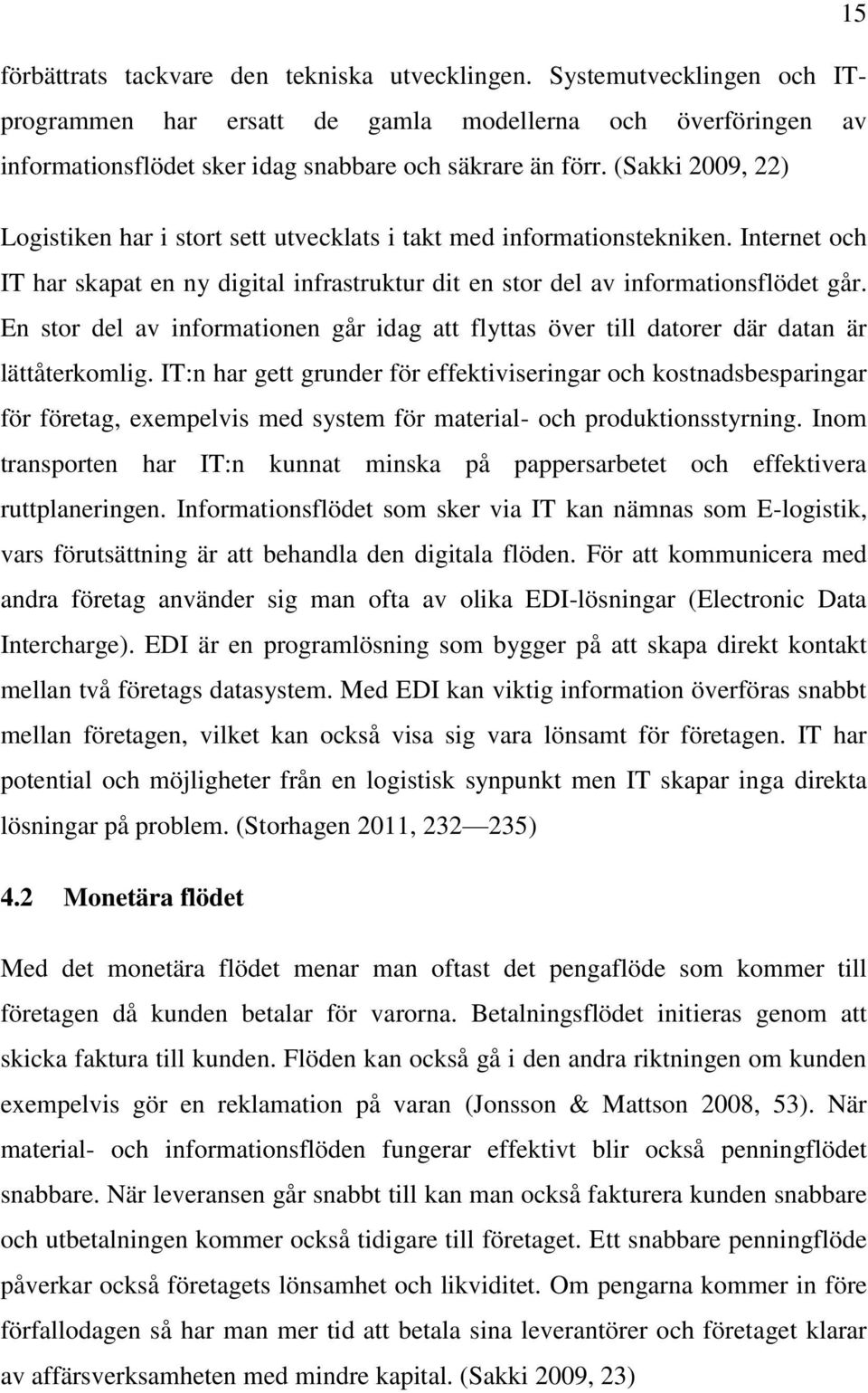 En stor del av informationen går idag att flyttas över till datorer där datan är lättåterkomlig.