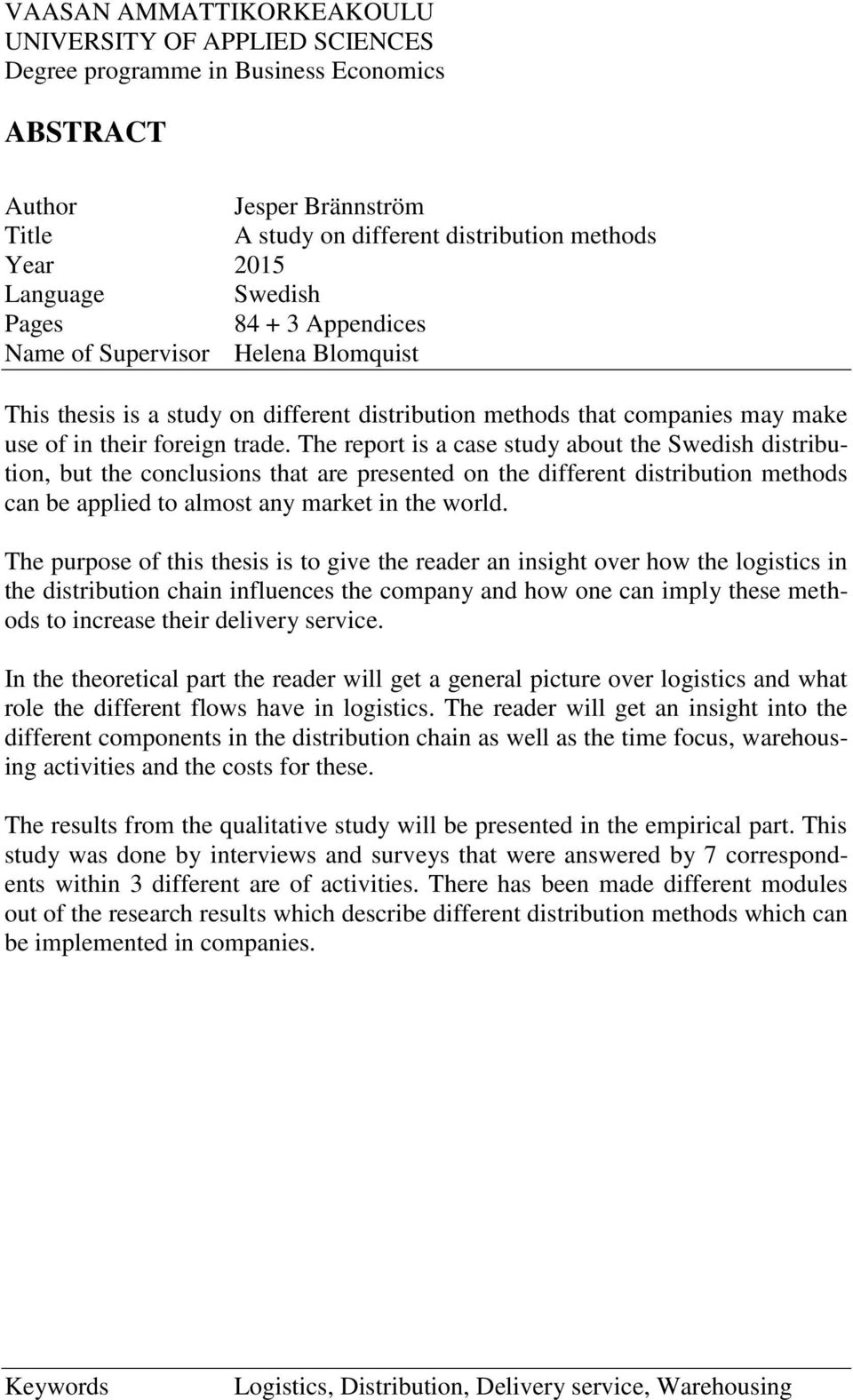 The report is a case study about the Swedish distribution, but the conclusions that are presented on the different distribution methods can be applied to almost any market in the world.