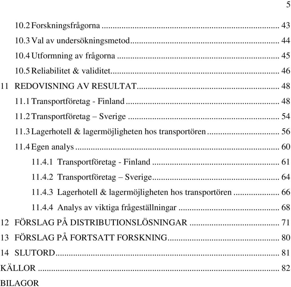 3 Lagerhotell & lagermöjligheten hos transportören... 56 11.4 Egen analys... 60 11.4.1 Transportföretag - Finland... 61 11.4.2 Transportföretag Sverige... 64 11.