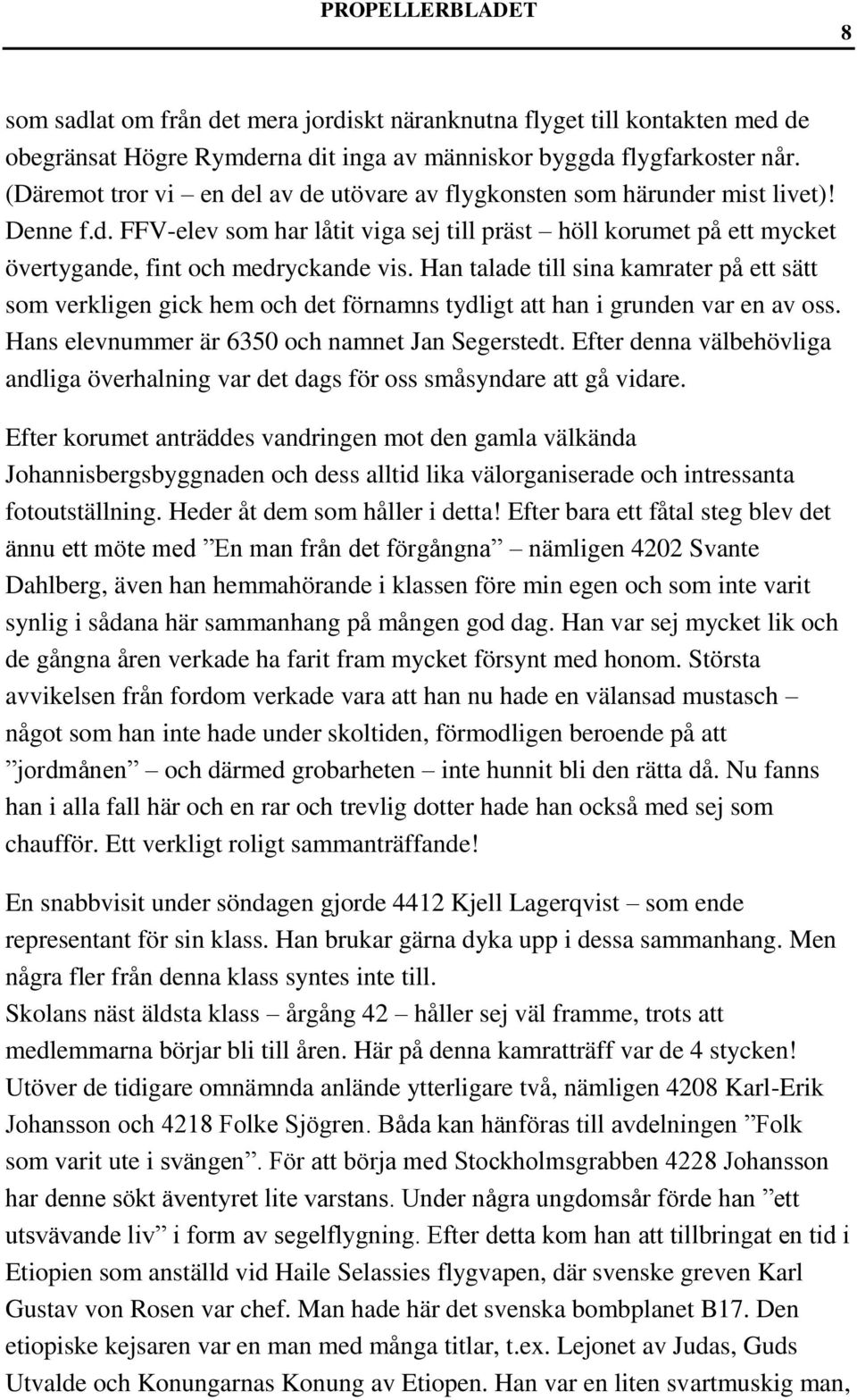 Han talade till sina kamrater på ett sätt som verkligen gick hem och det förnamns tydligt att han i grunden var en av oss. Hans elevnummer är 6350 och namnet Jan Segerstedt.