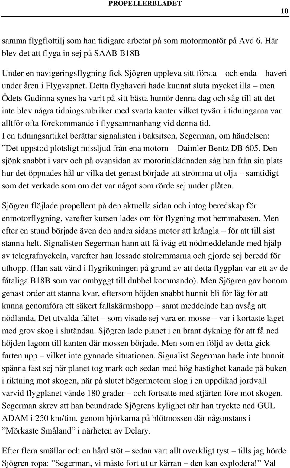 Detta flyghaveri hade kunnat sluta mycket illa men Ödets Gudinna synes ha varit på sitt bästa humör denna dag och såg till att det inte blev några tidningsrubriker med svarta kanter vilket tyvärr i