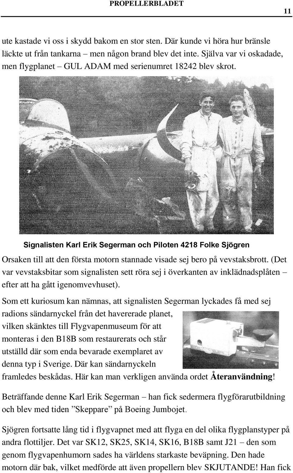 Signalisten Karl Erik Segerman och Piloten 4218 Folke Sjögren Orsaken till att den första motorn stannade visade sej bero på vevstaksbrott.