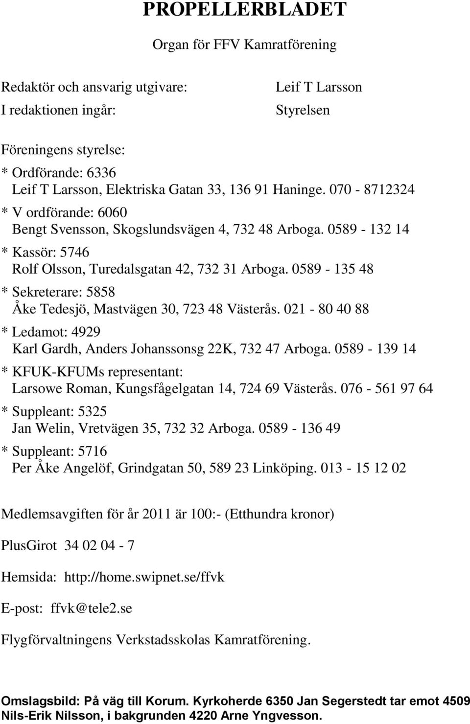 0589-135 48 * Sekreterare: 5858 Åke Tedesjö, Mastvägen 30, 723 48 Västerås. 021-80 40 88 * Ledamot: 4929 Karl Gardh, Anders Johanssonsg 22K, 732 47 Arboga.