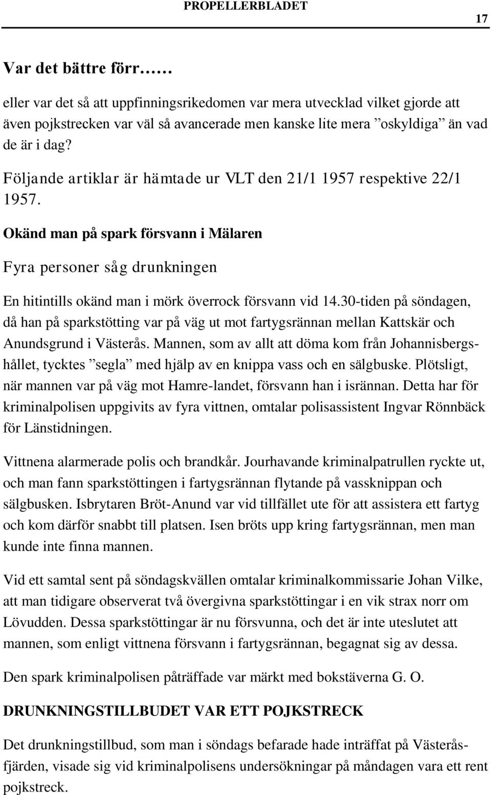 30-tiden på söndagen, då han på sparkstötting var på väg ut mot fartygsrännan mellan Kattskär och Anundsgrund i Västerås.