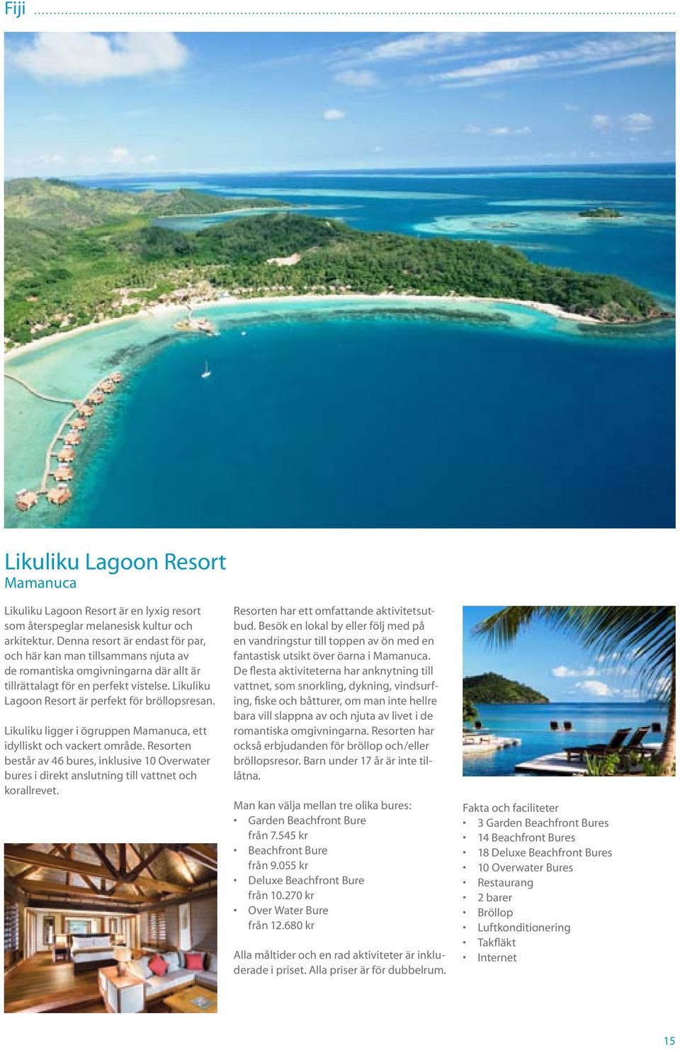 Likuliku ligger i ögruppen Mamanuca, ett idylliskt och vackert område. Resorten består av 46 bures, inklusive 10 Overwater bures i direkt anslutning till vattnet och korallrevet.
