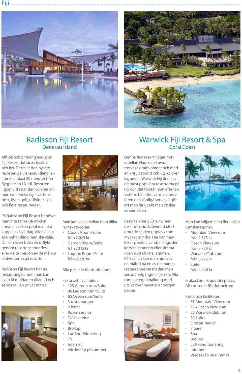 Resorten ligger vid stranden och har allt man kan önska sig vattensport, fiske, golf, utflykter, spa och flera restauranger.