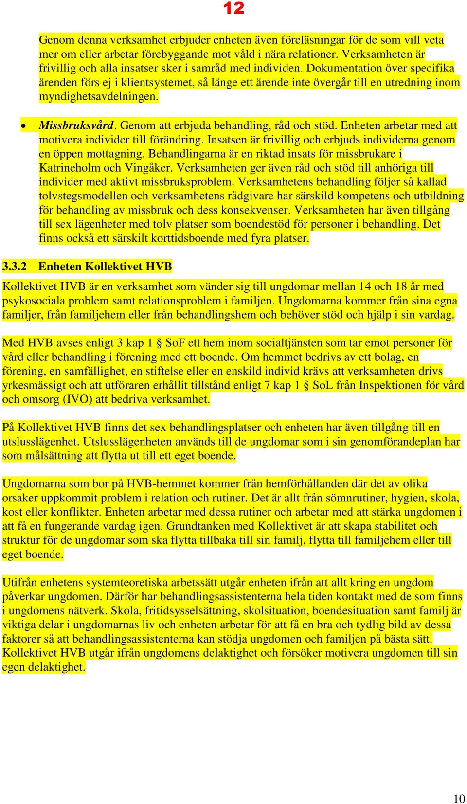 Dokumentation över specifika ärenden förs ej i klientsystemet, så länge ett ärende inte övergår till en utredning inom myndighetsavdelningen. Missbruksvård. Genom att erbjuda behandling, råd och stöd.