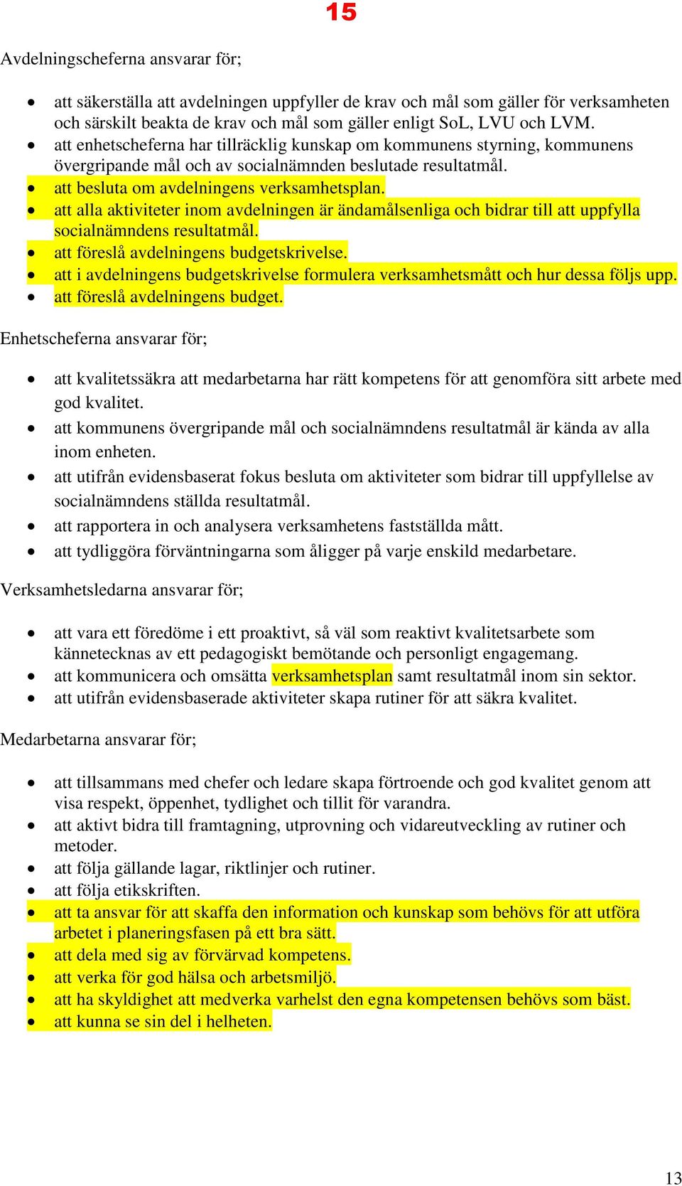 att alla aktiviteter inom avdelningen är ändamålsenliga och bidrar till att uppfylla socialnämndens resultatmål. att föreslå avdelningens budgetskrivelse.