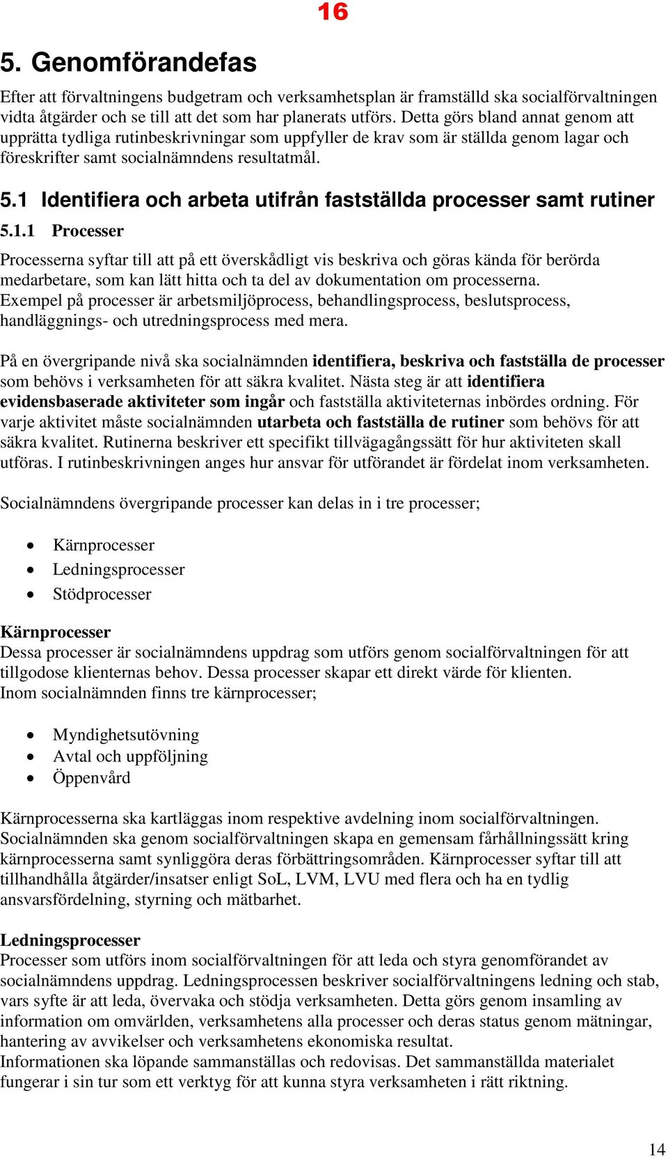 1 Identifiera och arbeta utifrån fastställda processer samt rutiner 5.1.1 Processer Processerna syftar till att på ett överskådligt vis beskriva och göras kända för berörda medarbetare, som kan lätt hitta och ta del av dokumentation om processerna.