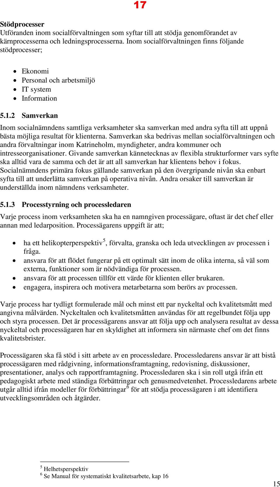 2 Samverkan Inom socialnämndens samtliga verksamheter ska samverkan med andra syfta till att uppnå bästa möjliga resultat för klienterna.