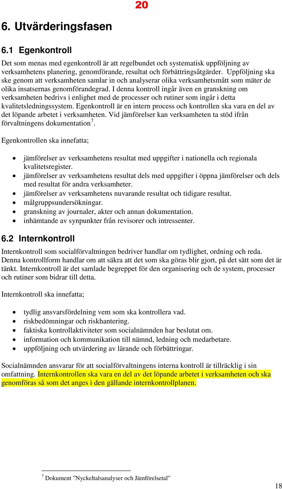 I denna kontroll ingår även en granskning om verksamheten bedrivs i enlighet med de processer och rutiner som ingår i detta kvalitetsledningssystem.