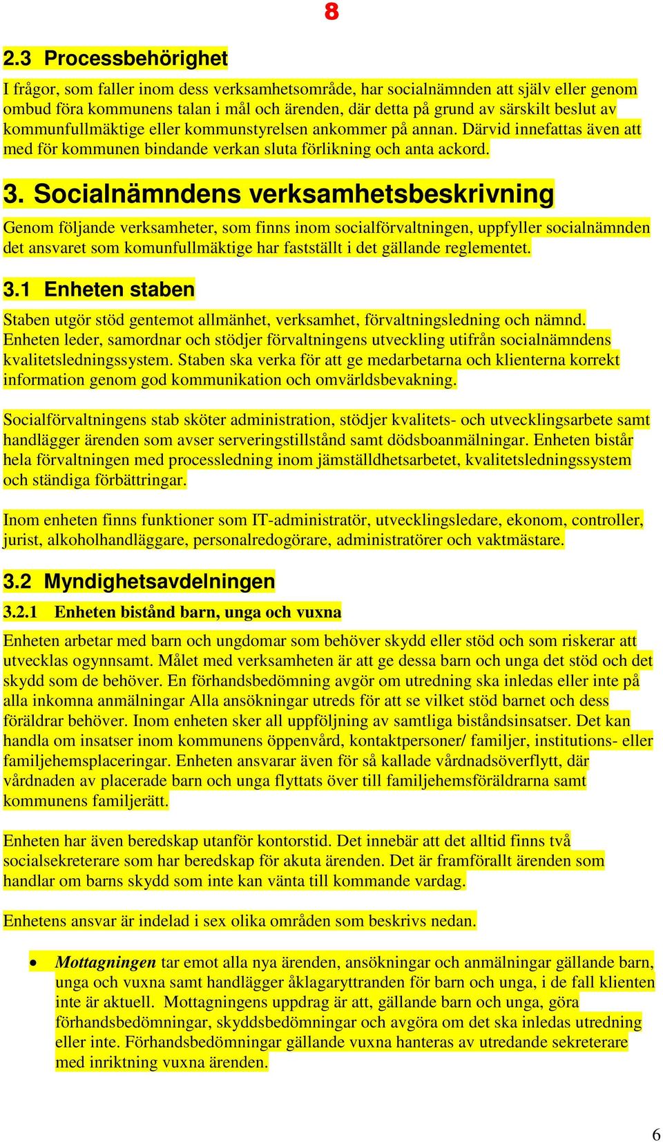 Socialnämndens verksamhetsbeskrivning Genom följande verksamheter, som finns inom socialförvaltningen, uppfyller socialnämnden det ansvaret som komunfullmäktige har fastställt i det gällande