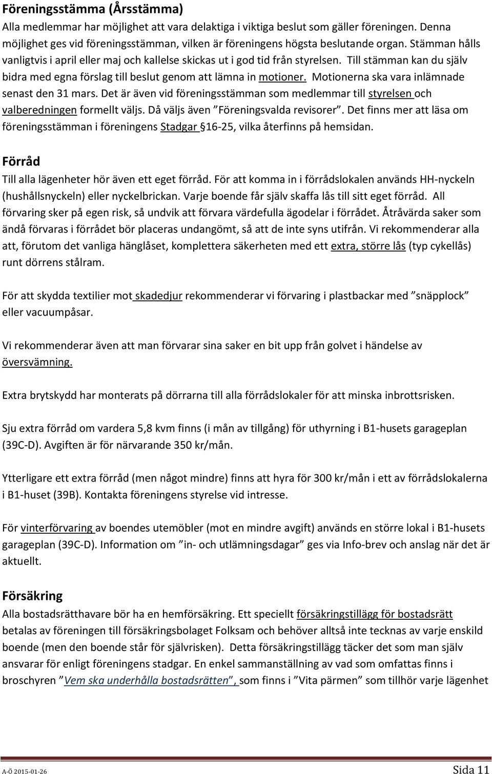 Till stämman kan du själv bidra med egna förslag till beslut genom att lämna in motioner. Motionerna ska vara inlämnade senast den 31 mars.