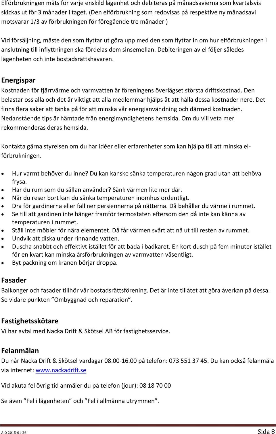 hur elförbrukningen i anslutning till inflyttningen ska fördelas dem sinsemellan. Debiteringen av el följer således lägenheten och inte bostadsrättshavaren.