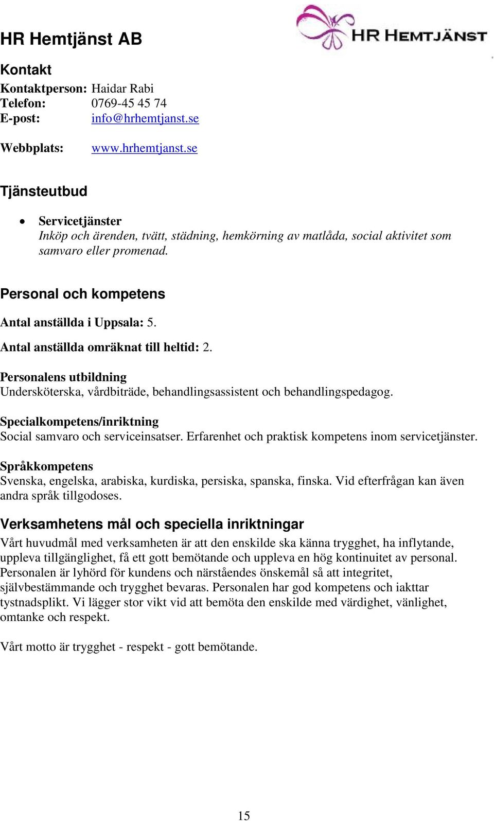 Personal och kompetens Antal anställda i Uppsala: 5. Antal anställda omräknat till heltid: 2. Personalens utbildning Undersköterska, vårdbiträde, behandlingsassistent och behandlingspedagog.