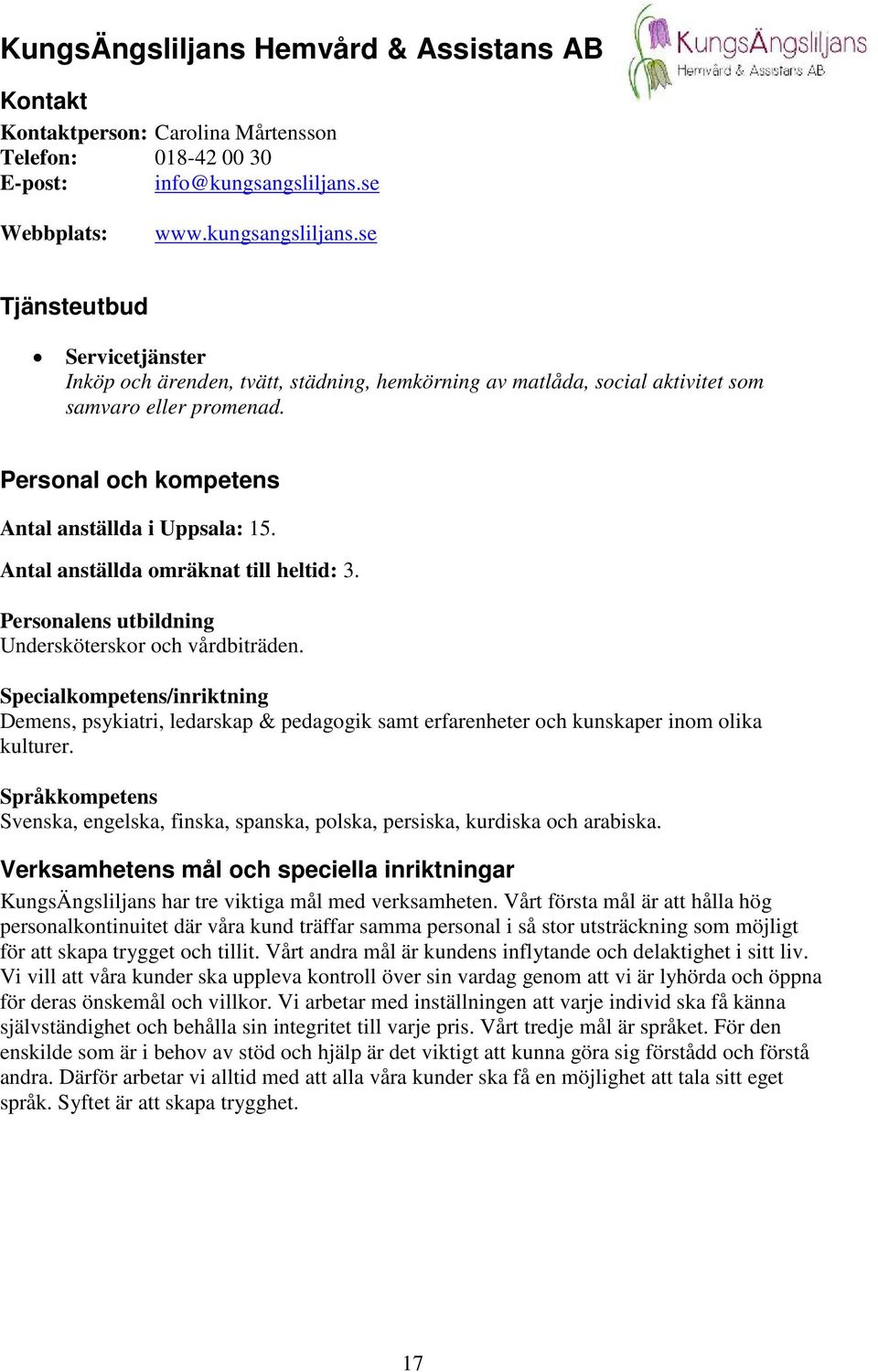 Personal och kompetens Antal anställda i Uppsala: 15. Antal anställda omräknat till heltid: 3. Personalens utbildning Undersköterskor och vårdbiträden.