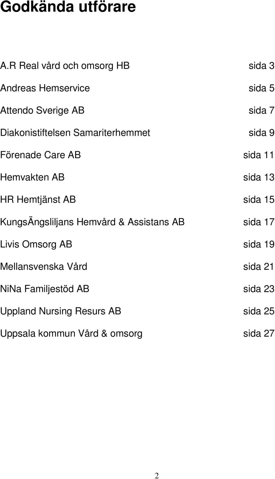 Samariterhemmet sida 9 Förenade Care AB sida 11 Hemvakten AB sida 13 HR Hemtjänst AB sida 15