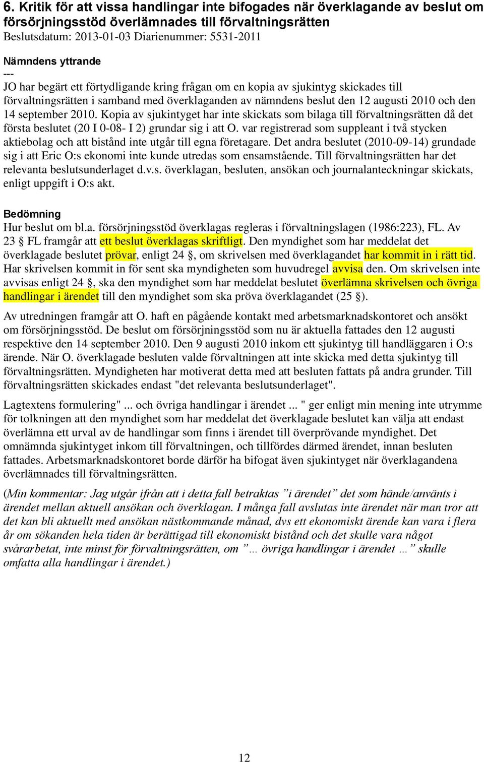 september 2010. Kopia av sjukintyget har inte skickats som bilaga till förvaltningsrätten då det första beslutet (20 I 0-08- I 2) grundar sig i att O.