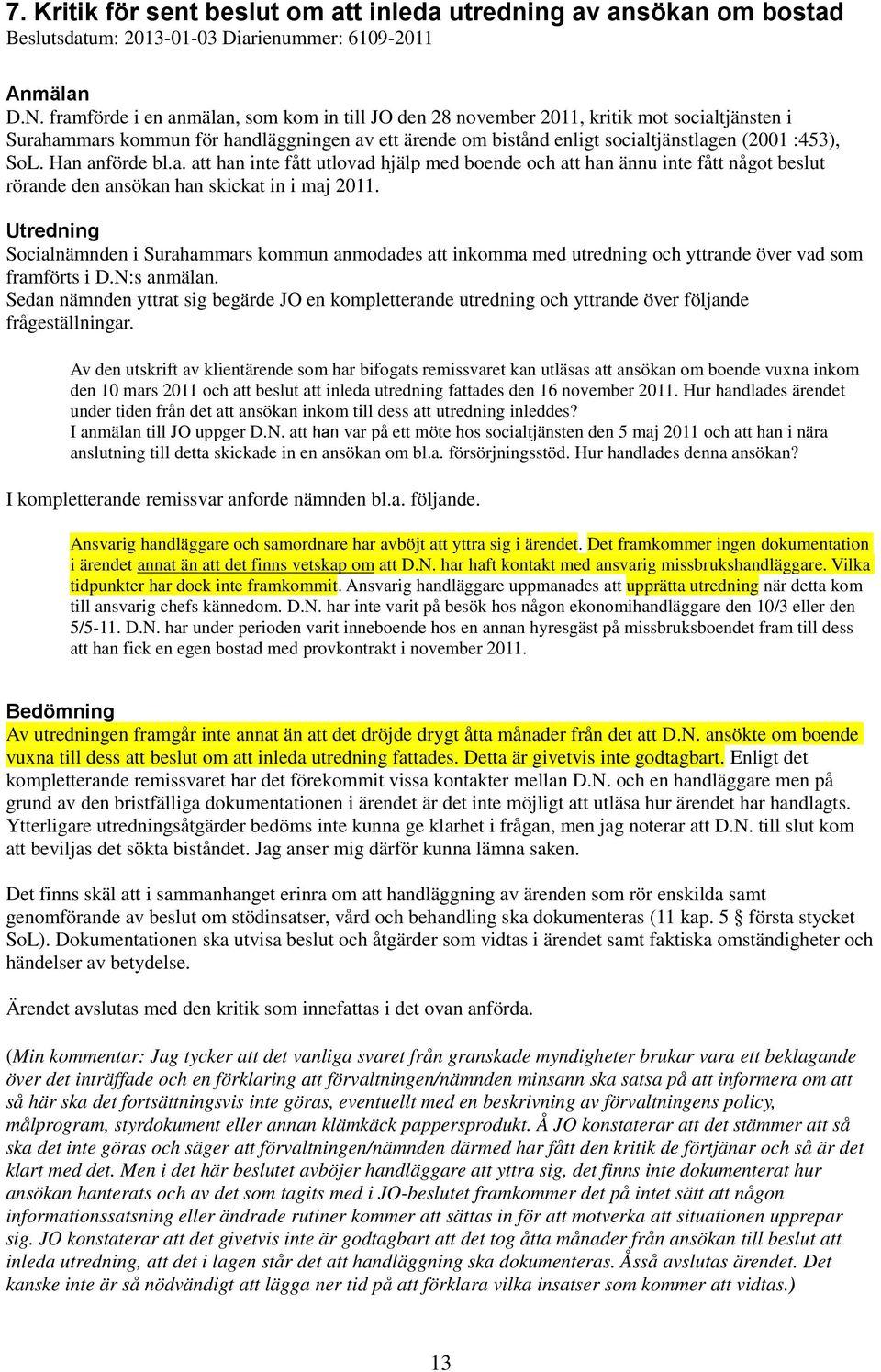 Han anförde bl.a. att han inte fått utlovad hjälp med boende och att han ännu inte fått något beslut rörande den ansökan han skickat in i maj 2011.