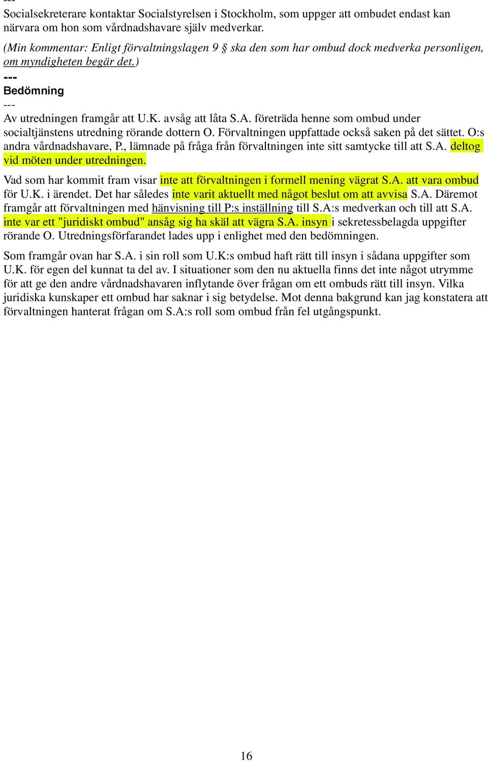 utredningen framgår att U.K. avsåg att låta S.A. företräda henne som ombud under socialtjänstens utredning rörande dottern O. Förvaltningen uppfattade också saken på det sättet.