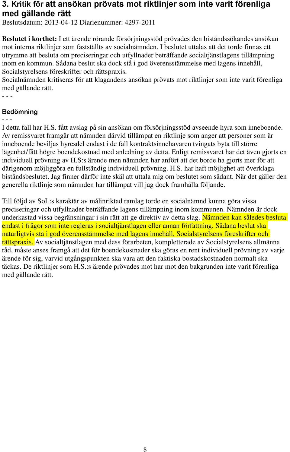 I beslutet uttalas att det torde finnas ett utrymme att besluta om preciseringar och utfyllnader beträffande socialtjänstlagens tillämpning inom en kommun.