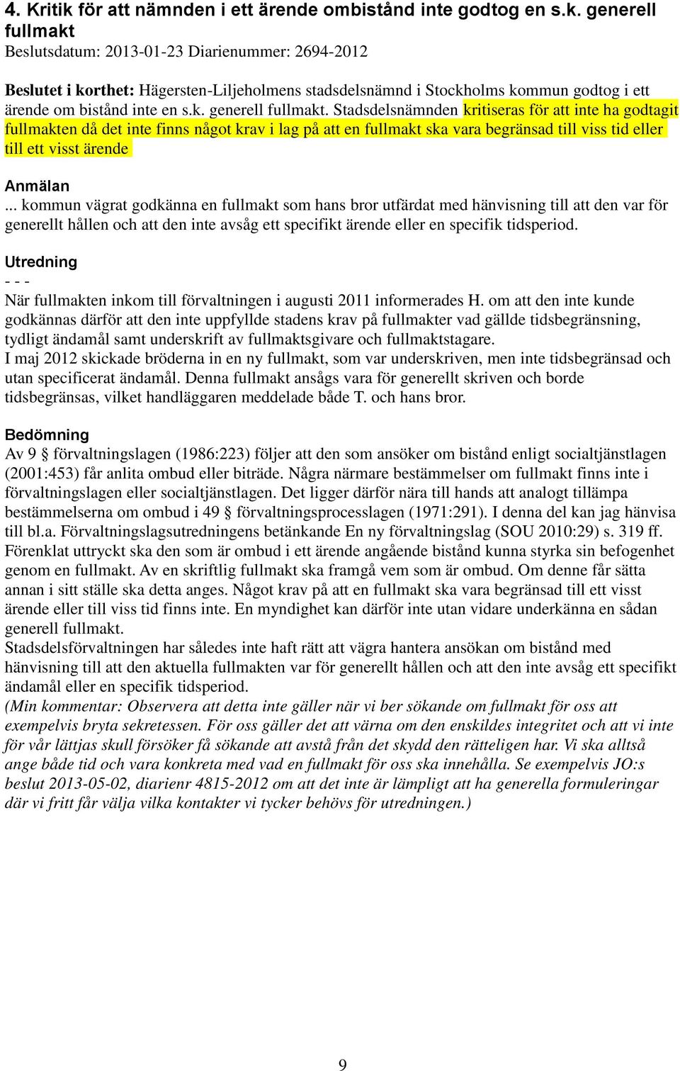 Stadsdelsnämnden kritiseras för att inte ha godtagit fullmakten då det inte finns något krav i lag på att en fullmakt ska vara begränsad till viss tid eller till ett visst ärende Anmälan.