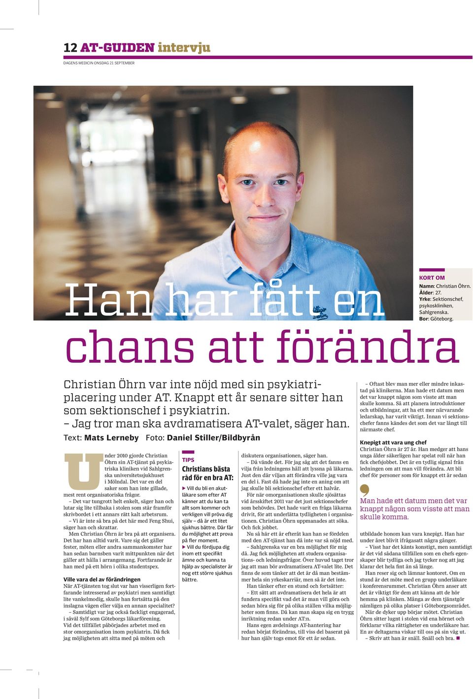 Text: mats Lerneby Foto: Daniel Stiller/Bildbyrån Under 2010 gjorde Christian Öhrn sin AT-tjänst på psykiatriska kliniken vid Sahlgrenska universitetssjukhuset i Mölndal.