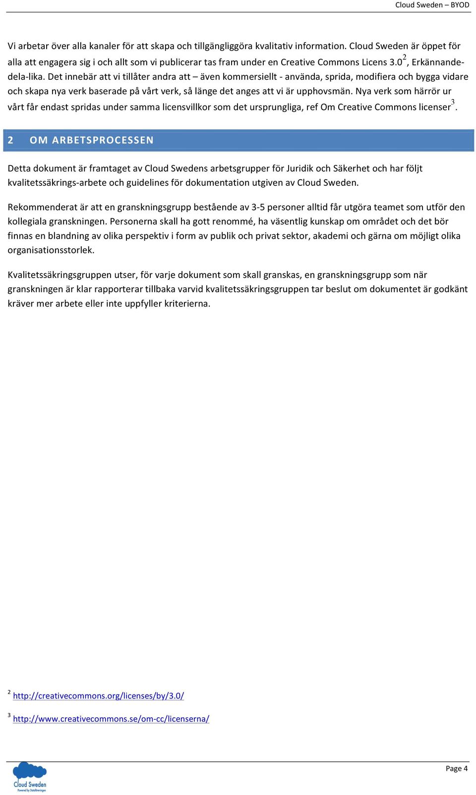 Det innebär att vi tillåter andra att även kommersiellt - använda, sprida, modifiera och bygga vidare och skapa nya verk baserade på vårt verk, så länge det anges att vi är upphovsmän.