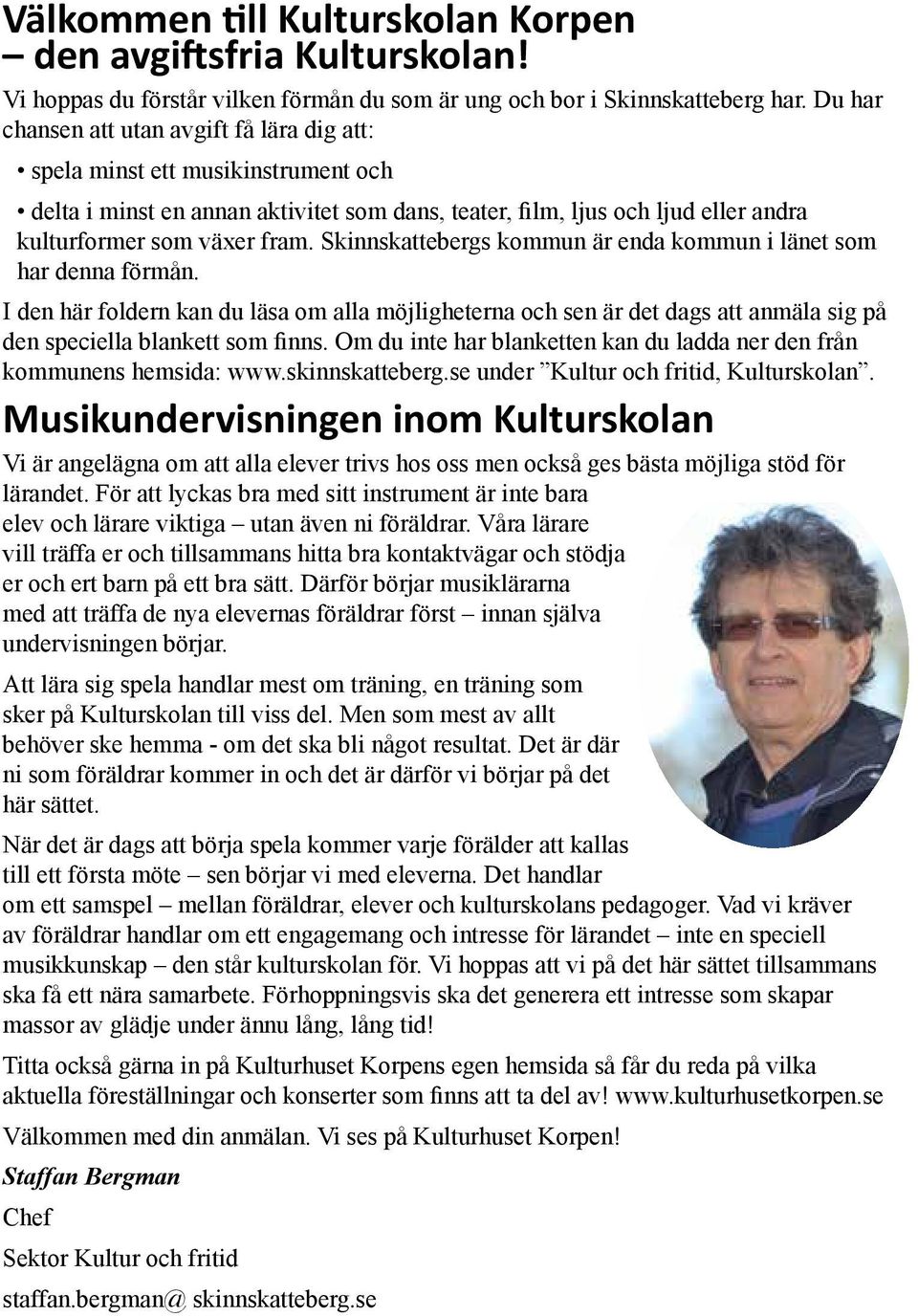 Skinnskattebergs kommun är enda kommun i länet som har denna förmån. I den här foldern kan du läsa om alla möjligheterna och sen är det dags att anmäla sig på den speciella blankett som finns.
