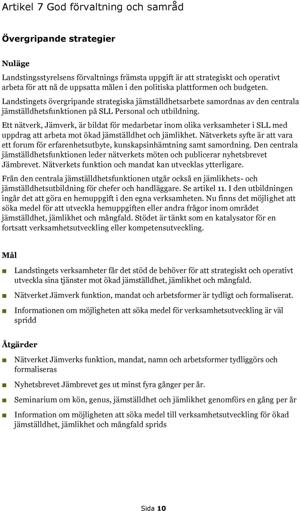 Ett nätverk, Jämverk, är bildat för medarbetar inom olika verksamheter i SLL med uppdrag att arbeta mot ökad jämställdhet och jämlikhet.