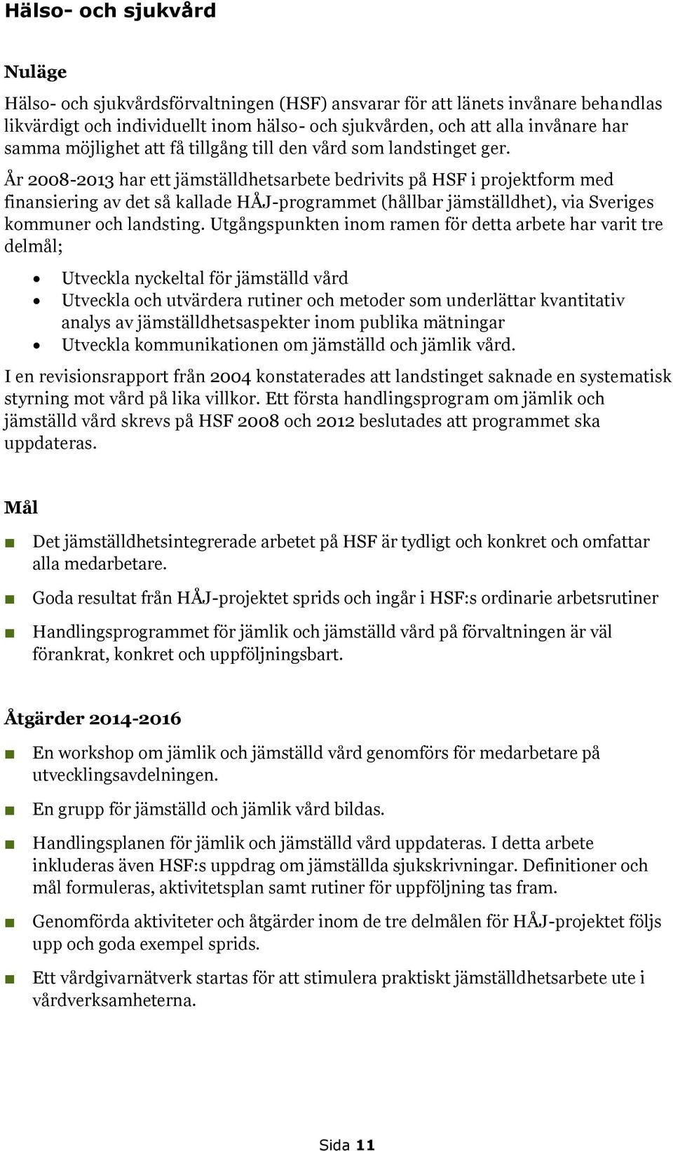 År 2008-2013 har ett jämställdhetsarbete bedrivits på HSF i projektform med finansiering av det så kallade HÅJ-programmet (hållbar jämställdhet), via Sveriges kommuner och landsting.