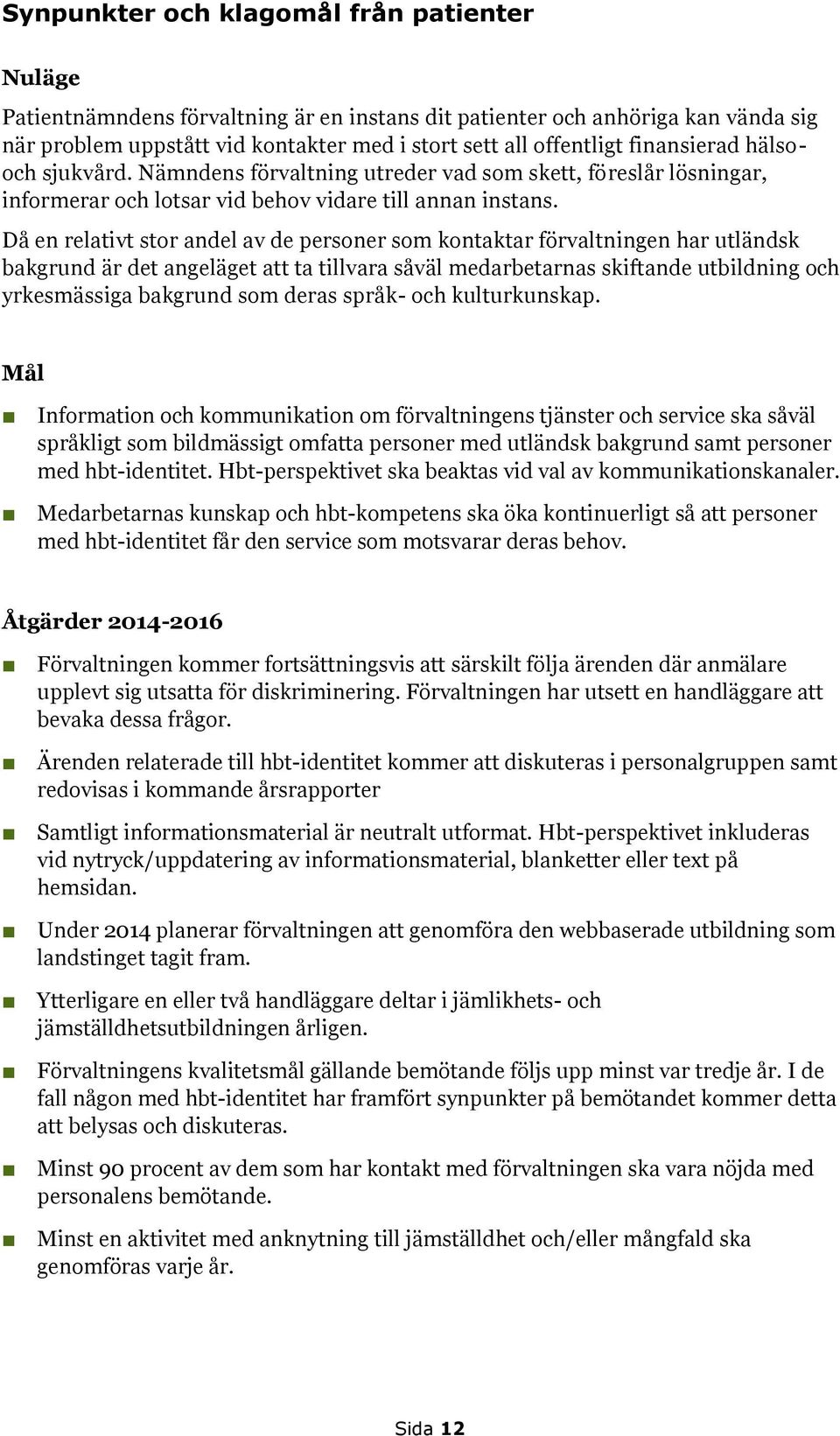 Då en relativt stor andel av de personer som kontaktar förvaltningen har utländsk bakgrund är det angeläget att ta tillvara såväl medarbetarnas skiftande utbildning och yrkesmässiga bakgrund som