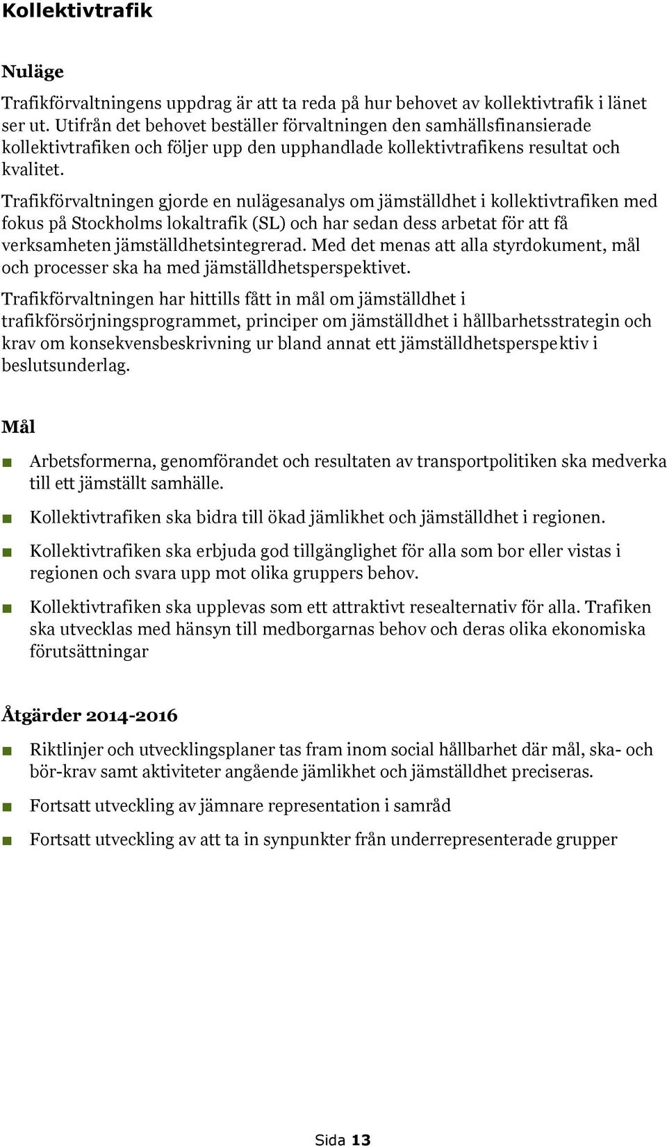 Trafikförvaltningen gjorde en nulägesanalys om jämställdhet i kollektivtrafiken med fokus på Stockholms lokaltrafik (SL) och har sedan dess arbetat för att få verksamheten jämställdhetsintegrerad.