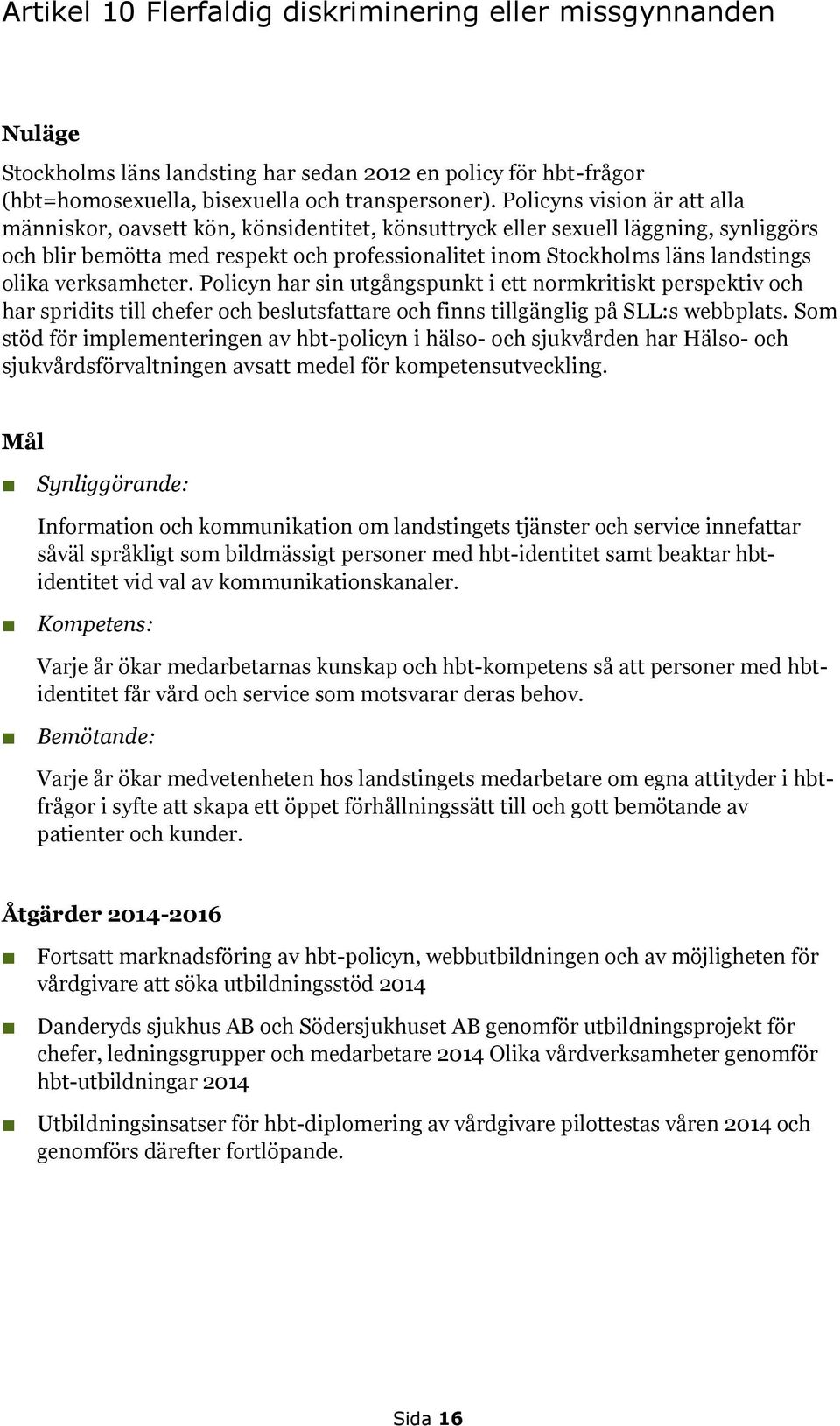 olika verksamheter. Policyn har sin utgångspunkt i ett normkritiskt perspektiv och har spridits till chefer och beslutsfattare och finns tillgänglig på SLL:s webbplats.