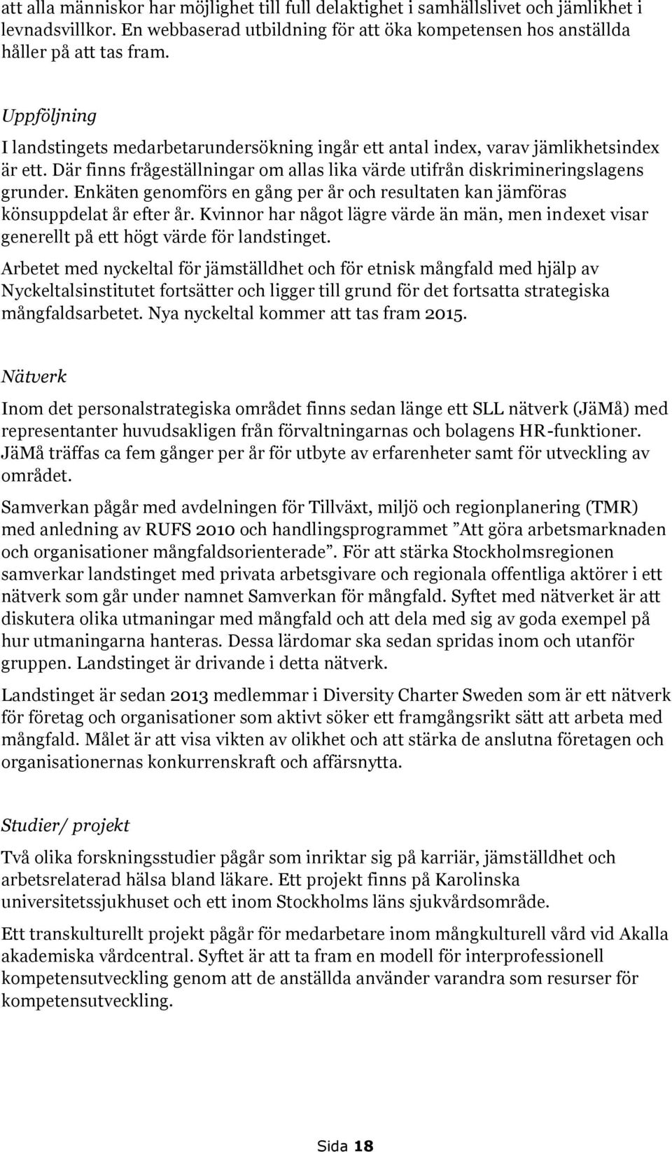 Enkäten genomförs en gång per år och resultaten kan jämföras könsuppdelat år efter år. Kvinnor har något lägre värde än män, men indexet visar generellt på ett högt värde för landstinget.