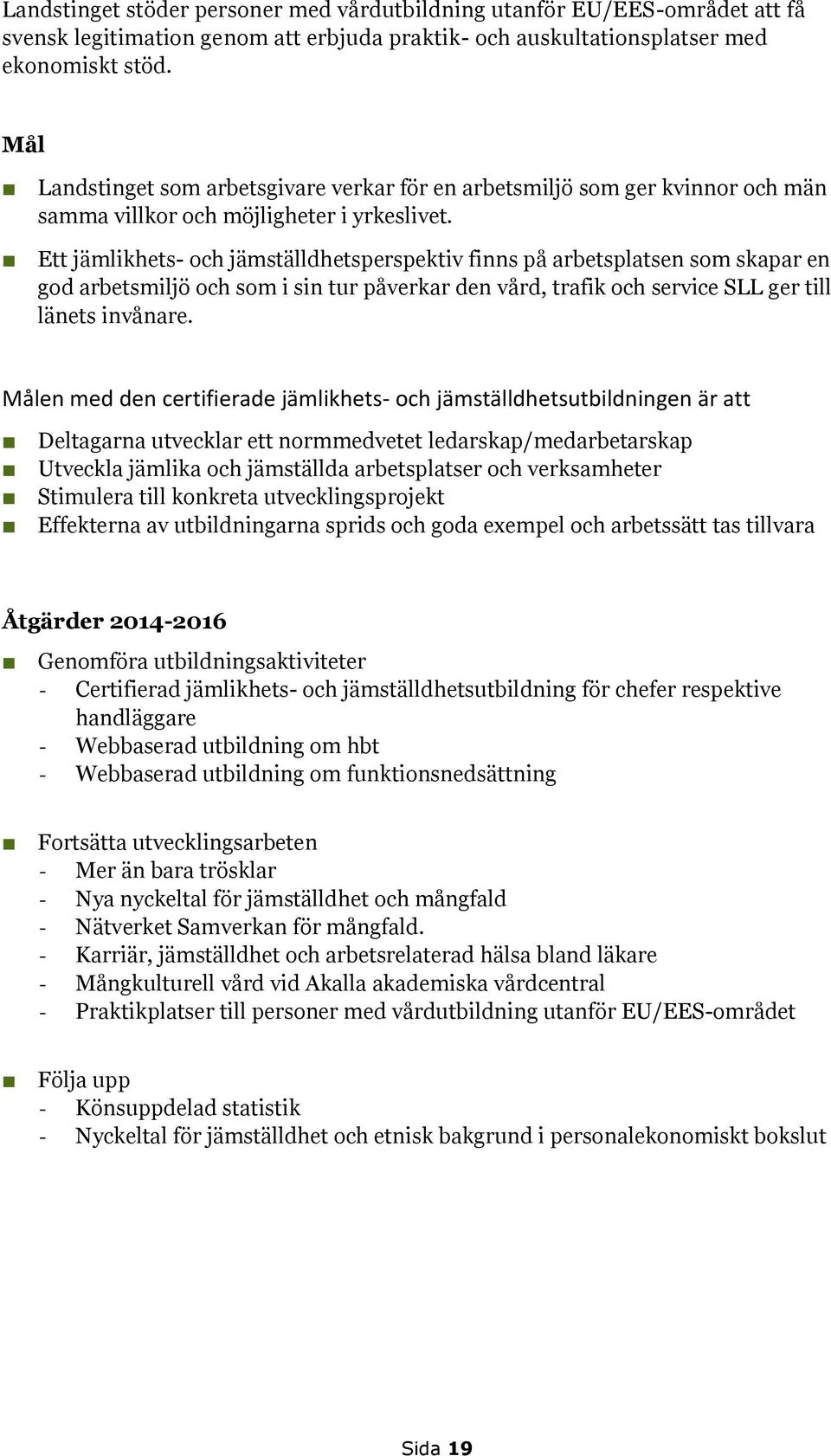 Ett jämlikhets- och jämställdhetsperspektiv finns på arbetsplatsen som skapar en god arbetsmiljö och som i sin tur påverkar den vård, trafik och service SLL ger till länets invånare.