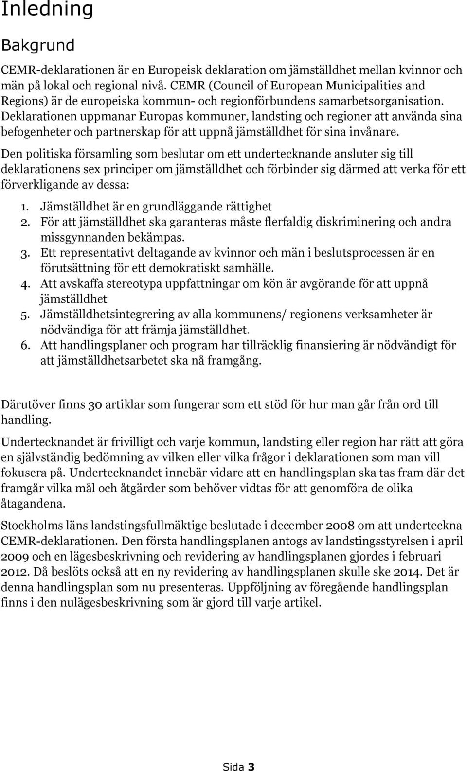 Deklarationen uppmanar Europas kommuner, landsting och regioner att använda sina befogenheter och partnerskap för att uppnå jämställdhet för sina invånare.