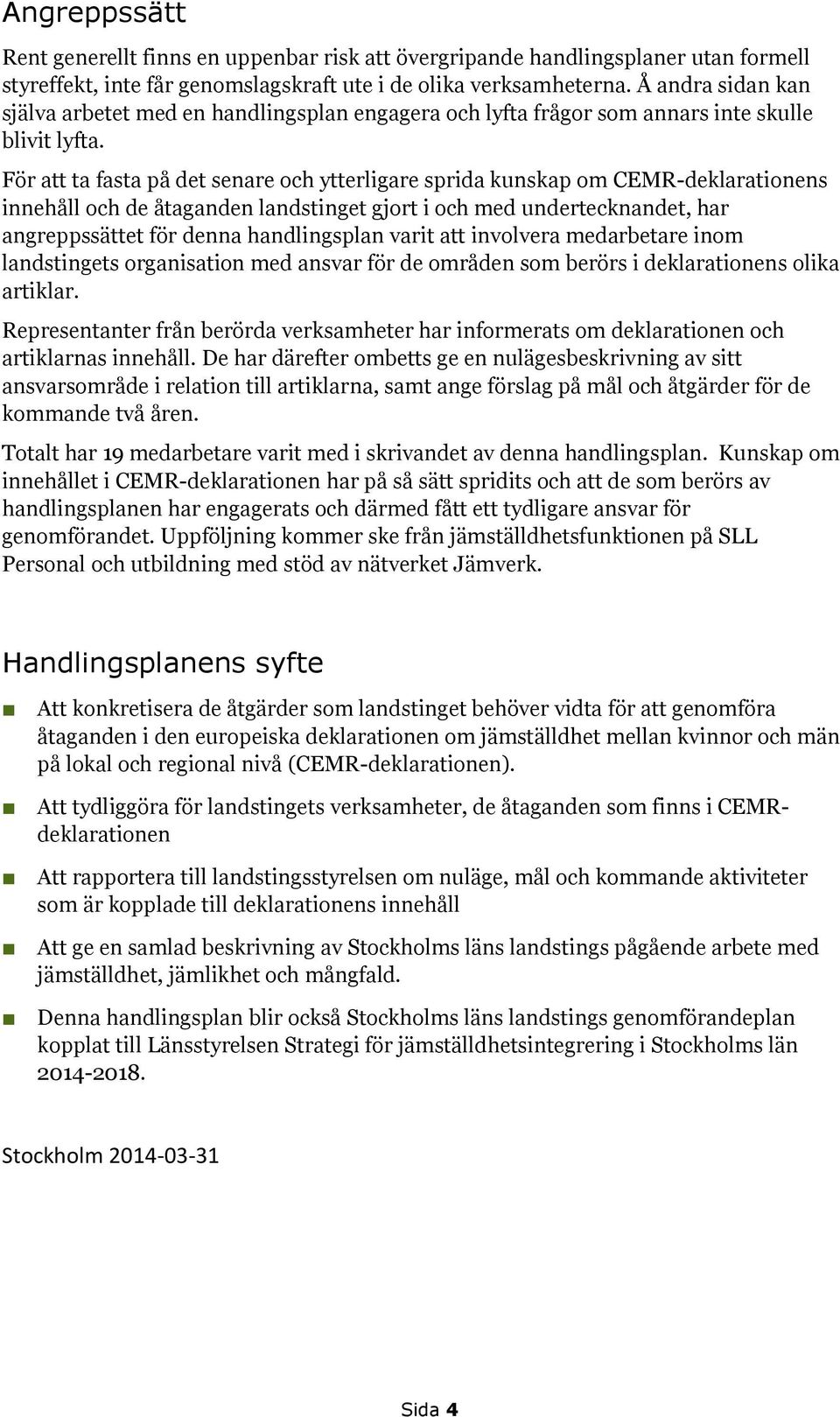 För att ta fasta på det senare och ytterligare sprida kunskap om CEMR-deklarationens innehåll och de åtaganden landstinget gjort i och med undertecknandet, har angreppssättet för denna handlingsplan