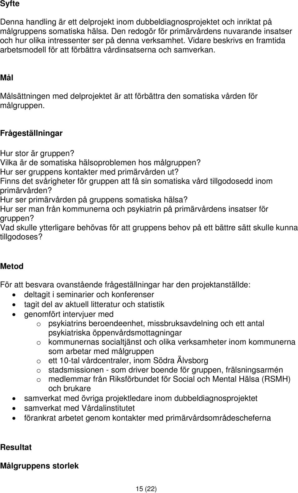 Mål Målsättningen med delprojektet är att förbättra den somatiska vården för målgruppen. Frågeställningar Hur stor är gruppen? Vilka är de somatiska hälsoproblemen hos målgruppen?