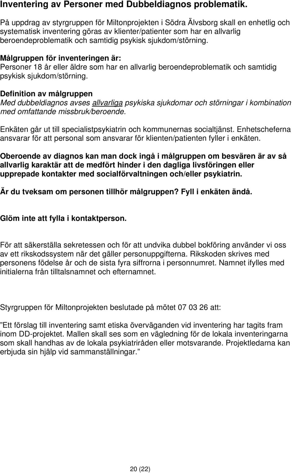 sjukdom/störning. Målgruppen för inventeringen är: Personer 18 år eller äldre som har en allvarlig beroendeproblematik och samtidig psykisk sjukdom/störning.