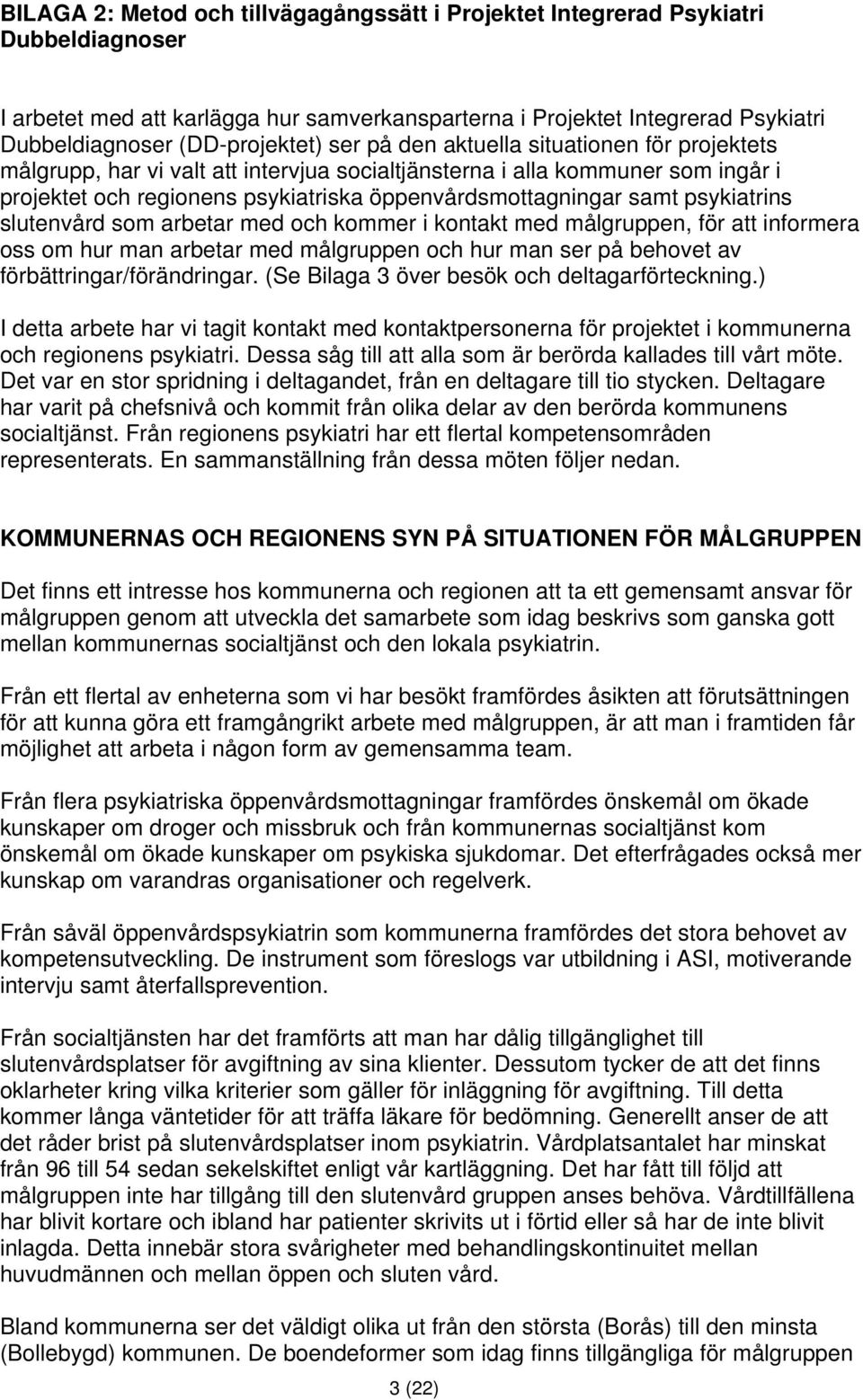 öppenvårdsmottagningar samt psykiatrins slutenvård som arbetar med och kommer i kontakt med målgruppen, för att informera oss om hur man arbetar med målgruppen och hur man ser på behovet av