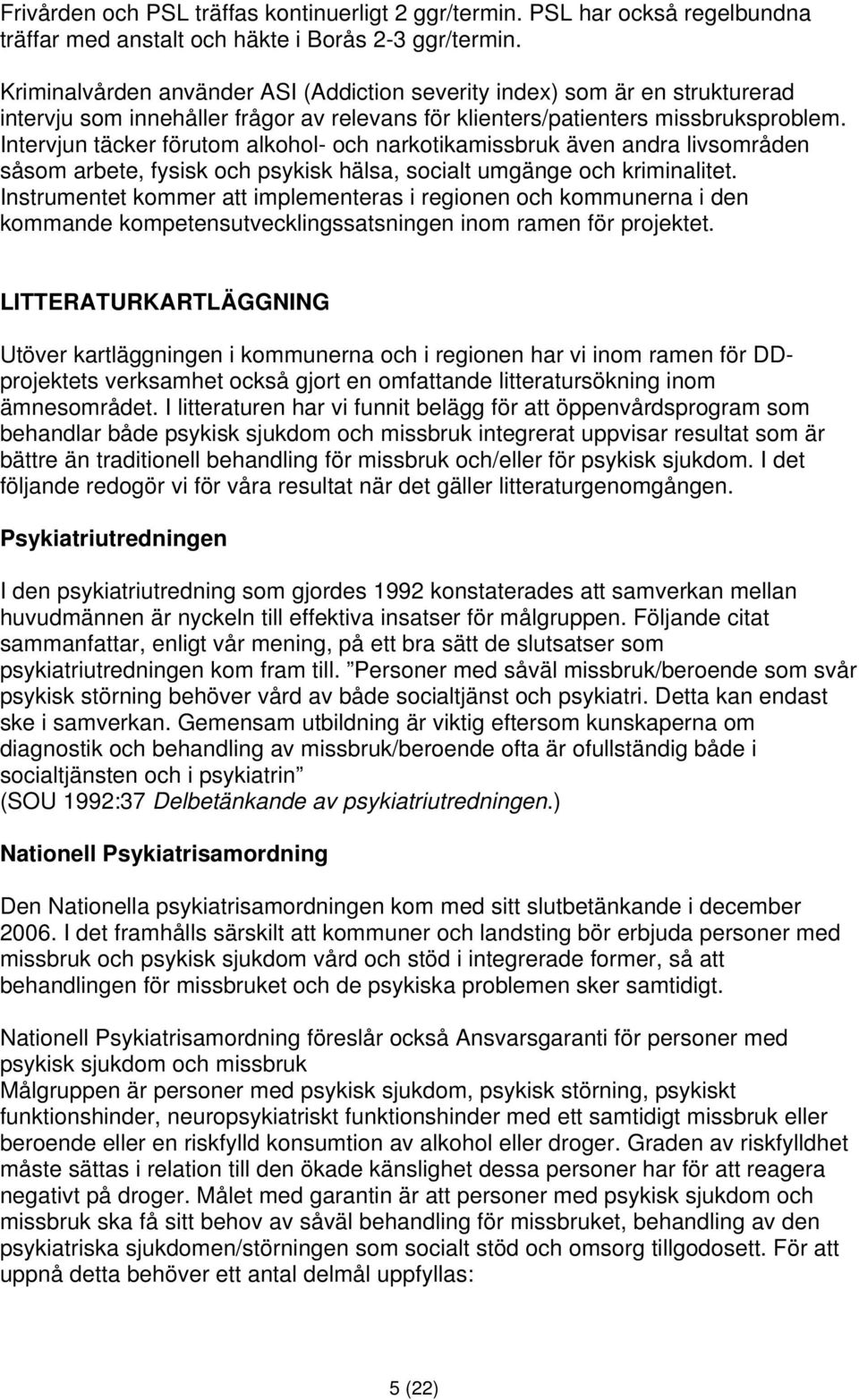 Intervjun täcker förutom alkohol- och narkotikamissbruk även andra livsområden såsom arbete, fysisk och psykisk hälsa, socialt umgänge och kriminalitet.