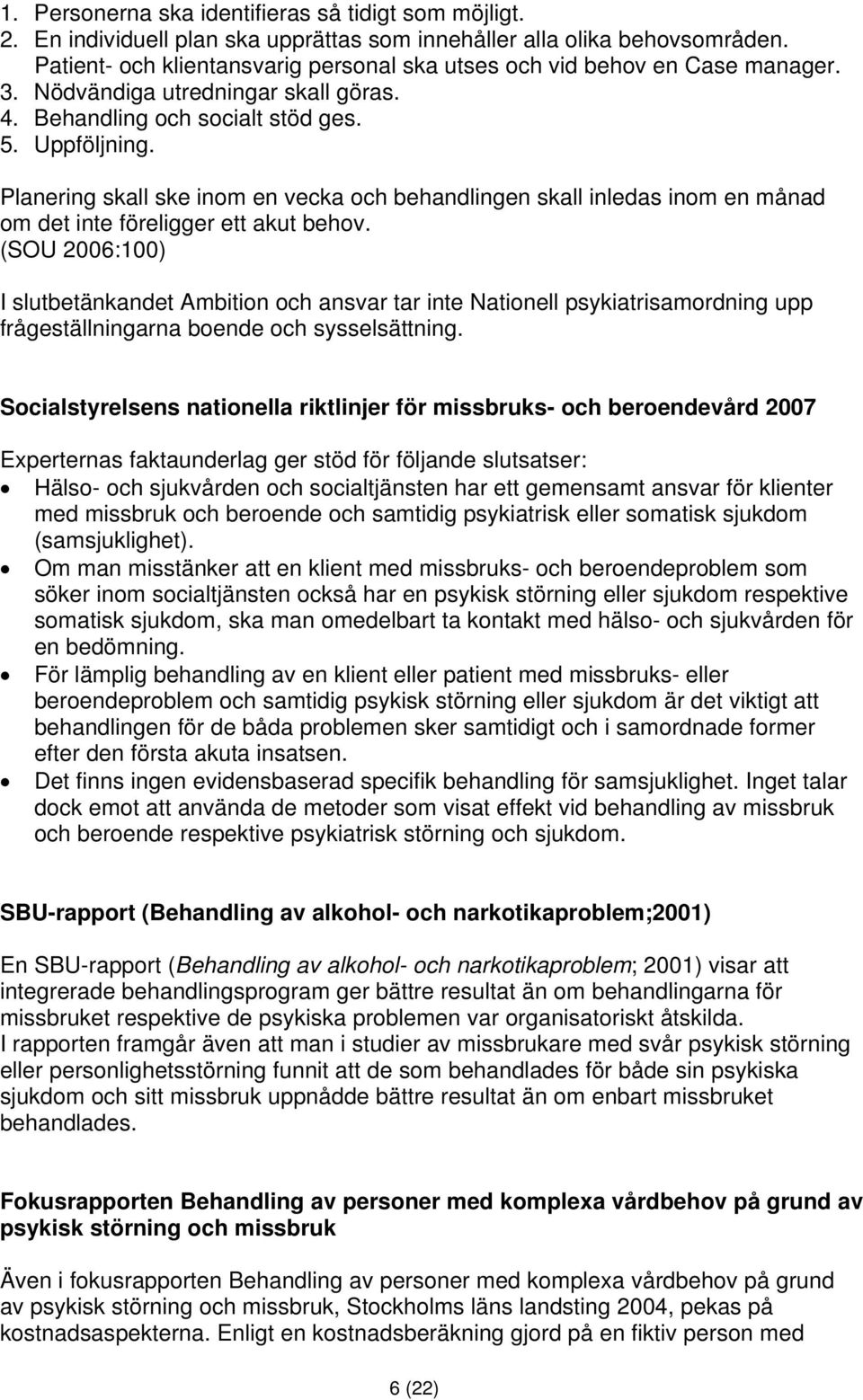 Planering skall ske inom en vecka och behandlingen skall inledas inom en månad om det inte föreligger ett akut behov.