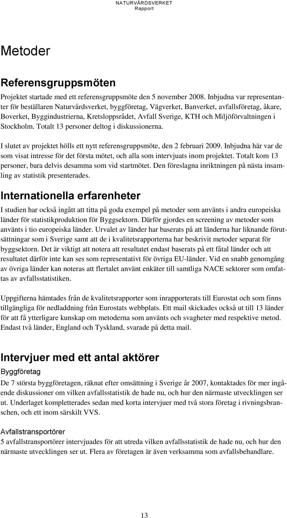 Miljöförvaltningen i Stockholm. Totalt 13 personer deltog i diskussionerna. I slutet av projektet hölls ett nytt referensgruppsmöte, den 2 februari 2009.