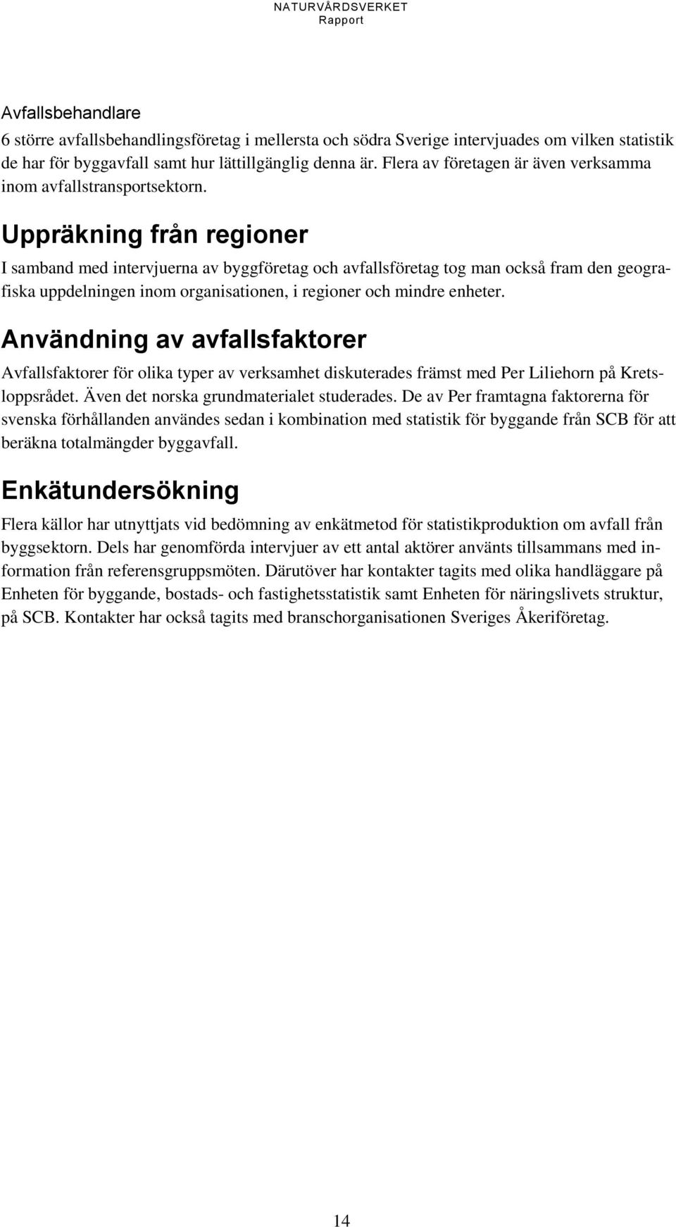 Uppräkning från regioner I samband med intervjuerna av byggföretag och avfallsföretag tog man också fram den geografiska uppdelningen inom organisationen, i regioner och mindre enheter.