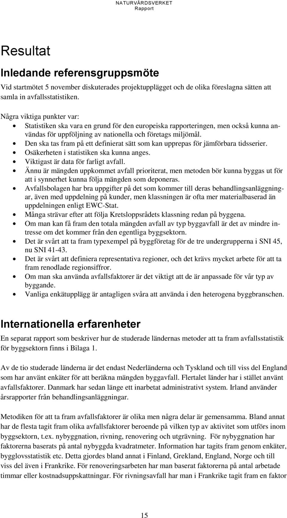 Den ska tas fram på ett definierat sätt som kan upprepas för jämförbara tidsserier. Osäkerheten i statistiken ska kunna anges. Viktigast är data för farligt avfall.